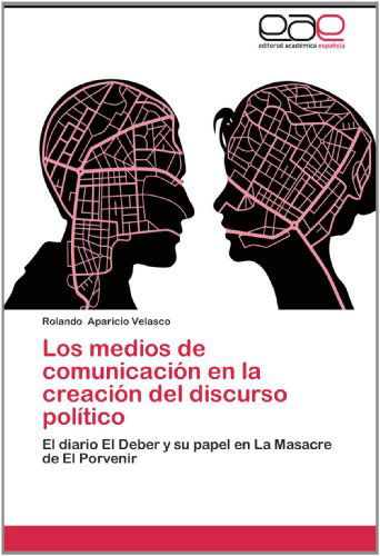 Cover for Rolando Aparicio Velasco · Los Medios De Comunicación en La Creación Del Discurso Político: El Diario El Deber Y Su Papel en La Masacre De El Porvenir (Paperback Book) [Spanish edition] (2012)