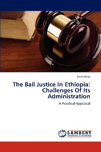 Cover for Kelali Kiros · The Bail Justice in Ethiopia: Challenges of Its Administration: a Practical Appraisal (Paperback Book) (2012)