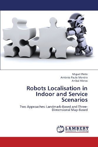 Cover for Aníbal Matos · Robots Localisation in Indoor and Service Scenarios: Two Approaches: Landmark-based and Three-dimensional Map-based (Paperback Book) (2013)