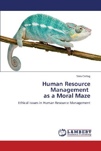 Human Resource Management   As a Moral Maze: Ethical Issues in Human Resource Management - Sára Csillag - Bücher - LAP LAMBERT Academic Publishing - 9783659365478 - 25. April 2013