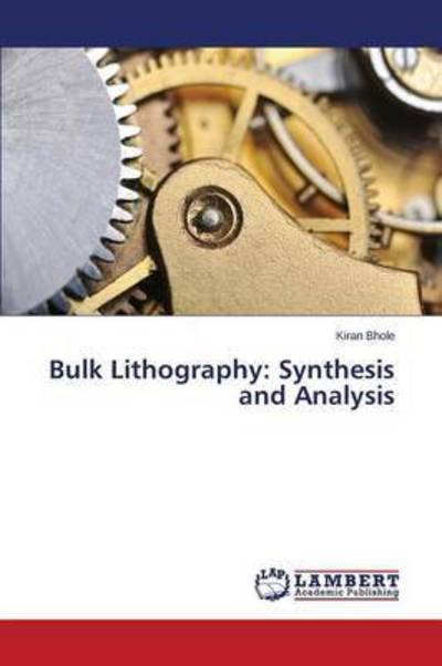 Cover for Bhole Kiran · Bulk Lithography: Synthesis and Analysis (Paperback Book) (2015)