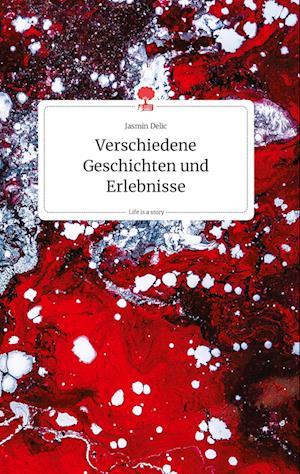 Cover for Jasmin Delic · Verschiedene Geschichten und Erlebnisse. Life is a Story - story.one (Hardcover Book) (2021)