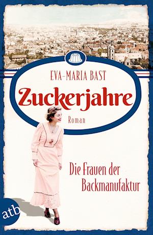 Zuckerjahre Die Frauen der Backmanufaktur - Eva-Maria Bast - Books - Aufbau TB - 9783746638478 - February 14, 2023