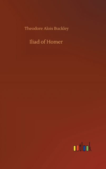 Cover for Theodore Alois Buckley · Iliad of Homer (Hardcover Book) (2020)