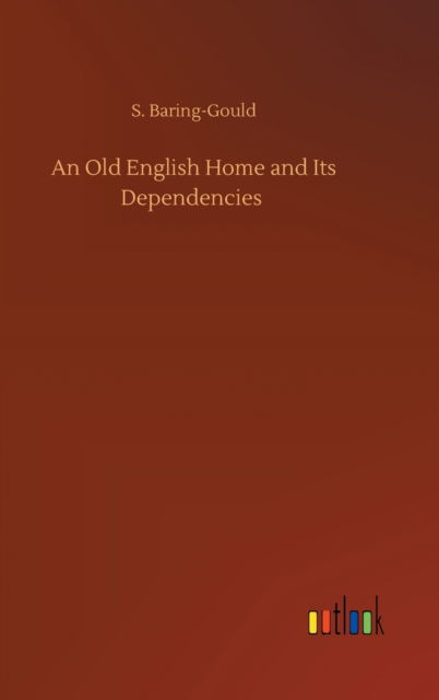 Cover for S Baring-Gould · An Old English Home and Its Dependencies (Hardcover bog) (2020)