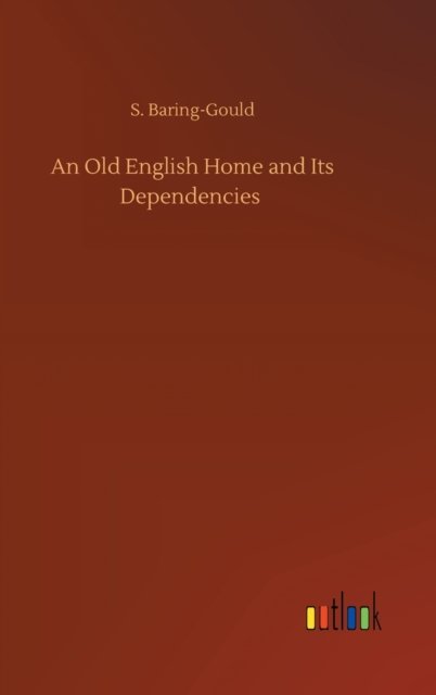 Cover for S Baring-Gould · An Old English Home and Its Dependencies (Inbunden Bok) (2020)