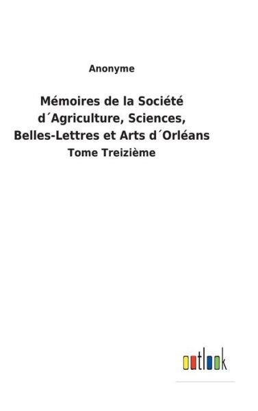 Cover for Anonyme · Memoires de la Societe dAgriculture, Sciences, Belles-Lettres et Arts dOrleans (Innbunden bok) (2022)