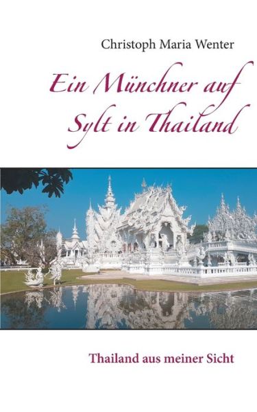 Cover for Christoph Maria Wenter · Ein Munchner auf Sylt in Thailand: Thailand aus meiner Sicht (Paperback Book) (2020)