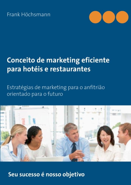 Cover for Frank Hoechsmann · Conceito de marketing eficiente para hoteis e restaurantes: Estrategias de marketing para o anfitriao orientado para o futuro (Paperback Book) (2021)