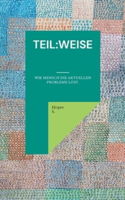 Cover for Jurgen S · Teil: Weise: Wie Mensch Die Aktuellen Probleme Loest. (Paperback Book) (2021)