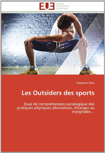 Cover for Stéphane Héas · Les Outsiders Des Sports: Essai De Compréhension Sociologique Des Pratiques Physiques Alternatives, Étranges Ou Marginales... (Paperback Book) [French edition] (2018)