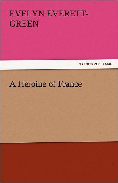 Cover for Evelyn Everett-green · A Heroine of France (Tredition Classics) (Paperback Book) (2011)