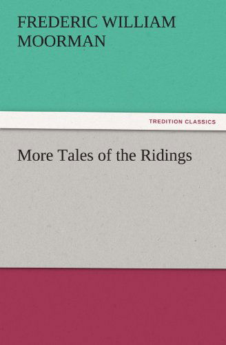 More Tales of the Ridings (Tredition Classics) - Frederic William Moorman - Books - tredition - 9783842486478 - December 1, 2011