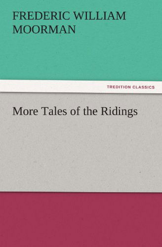 More Tales of the Ridings (Tredition Classics) - Frederic William Moorman - Libros - tredition - 9783842486478 - 1 de diciembre de 2011