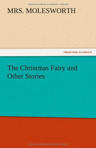 The Christmas Fairy and Other Stories - Mrs Molesworth - Books - TREDITION CLASSICS - 9783847212478 - December 13, 2012