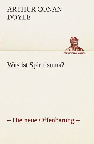 Cover for Arthur Conan Doyle · Was Ist Spiritismus?: - Die Neue Offenbarung - (Tredition Classics) (German Edition) (Paperback Book) [German edition] (2012)