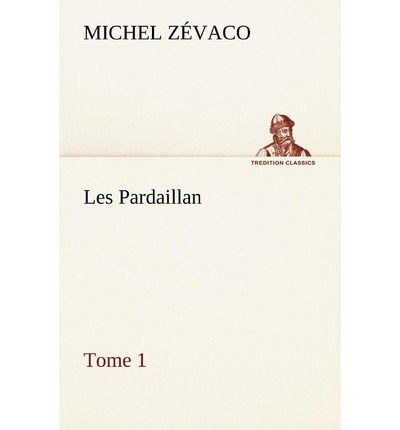 Cover for Michel Zévaco · Les Pardaillan  -  Tome 01 (Tredition Classics) (French Edition) (Paperback Book) [French edition] (2012)