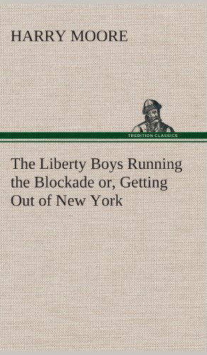 Cover for Harry Moore · The Liberty Boys Running the Blockade Or, Getting out of New York (Hardcover Book) (2013)