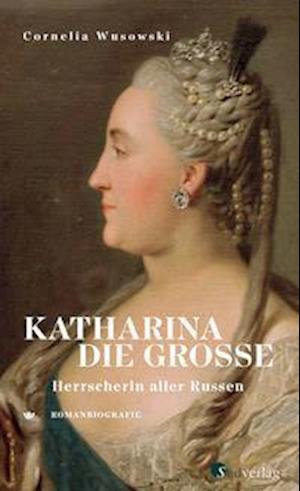 Cover for Cornelia Wusowski · Katharina die Große. Herrscherin aller Russen. (Inbunden Bok) (2022)