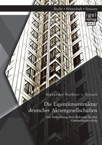Cover for Alexander Freiherr V. Fritsch · Die Eigentumerstruktur Deutscher Aktiengesellschaften: Eine Betrachtung Ihrer Relevanz Fur den Unternehmenserfolg (Paperback Book) [German edition] (2014)