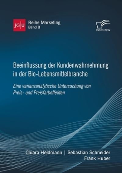 Cover for Frank Huber · Beeinflussung der Kundenwahrnehmung in der Bio-Lebensmittelbranche. Eine varianzanalytische Untersuchung von Preis- und Preisfarbeffekten (Paperback Book) (2021)