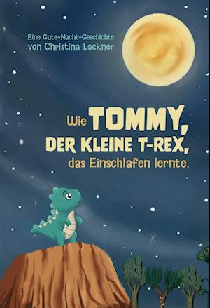 Cover for Christina Lackner · Wie Tommy, der kleine T-Rex, das Einschlafen lernte (Bok) (2024)