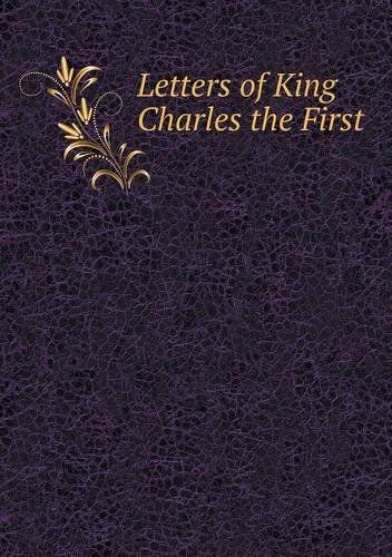 Letters of King Charles the First - John Bruce - Books - Book on Demand Ltd. - 9785518613478 - February 3, 2013