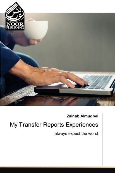 My Transfer Reports Experiences - Zainab Almugbel - Books - Noor Publishing - 9786203859478 - September 20, 2021