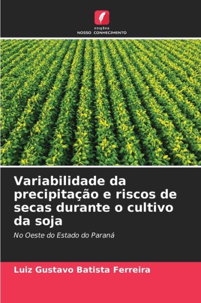 Cover for Luiz Gustavo Batista Ferreira · Variabilidade da precipitacao e riscos de secas durante o cultivo da soja (Taschenbuch) (2021)