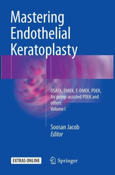 Cover for Mastering Endothelial Keratoplasty: DSAEK, DMEK, E-DMEK, PDEK, Air pump-assisted PDEK and others, Volume I (Paperback Book) [Softcover Reprint of the Original 1st 2016 edition] (2018)