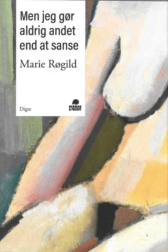 Men jeg gør aldrig andet end at sanse - Marie Røgild - Books - Det aarhusianske forlag Herman & Frudit - 9788793671478 - February 15, 2024