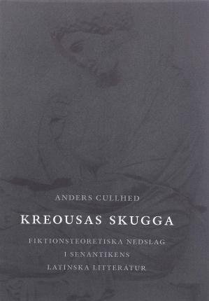 Cover for Culhed Anders · Kreousas skugga : fiktionsteoretiska nedslag i senantikens latinska litteratur (Bog) (2006)