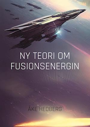 Cover for Åke Hedberg · Ny teori om fusionsenergin : ny teori om hur fusionsprocesserna på Solen gå (Paperback Bog) (2024)