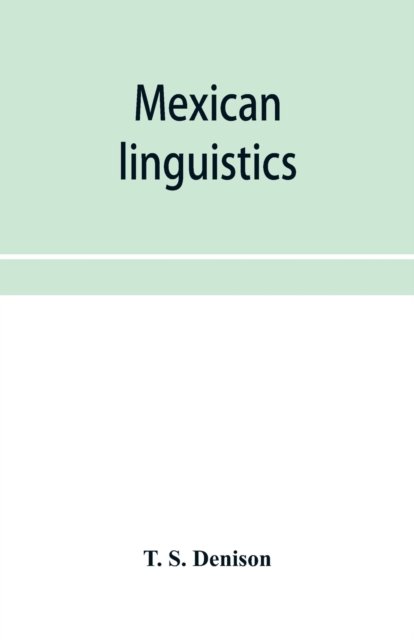 Cover for T S Denison · Mexican linguistics (Paperback Book) (2019)