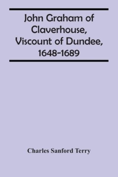 Cover for Charles Sanford Terry · John Graham Of Claverhouse, Viscount Of Dundee, 1648-1689 (Paperback Book) (2021)