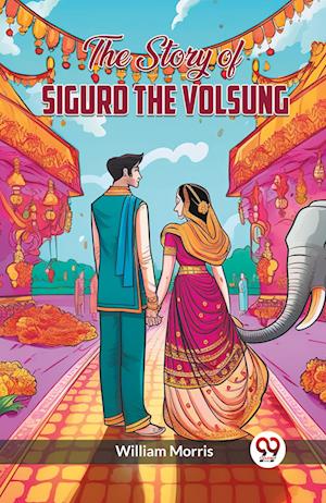 The Story of Sigurd the Volsung (Edition2023) - William Morris - Books - Double 9 Books LLP - 9789360461478 - November 5, 2023