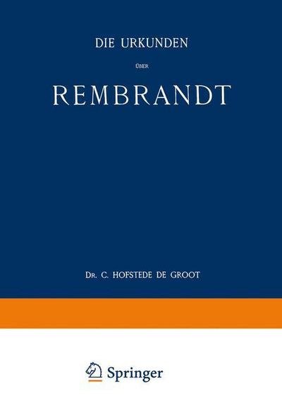 Cover for C Hofstede De Groot · Die Urkunden UEber Rembrandt: 1575-1721 - Quellenstudien Zur Hollandischen Kunstgeschichte (Paperback Bog) [Softcover Reprint of the Original 1st 1906 edition] (1906)