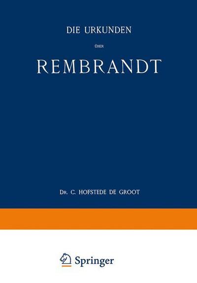 Cover for C Hofstede De Groot · Die Urkunden UEber Rembrandt: 1575-1721 - Quellenstudien Zur Hollandischen Kunstgeschichte (Paperback Book) [Softcover Reprint of the Original 1st 1906 edition] (1906)