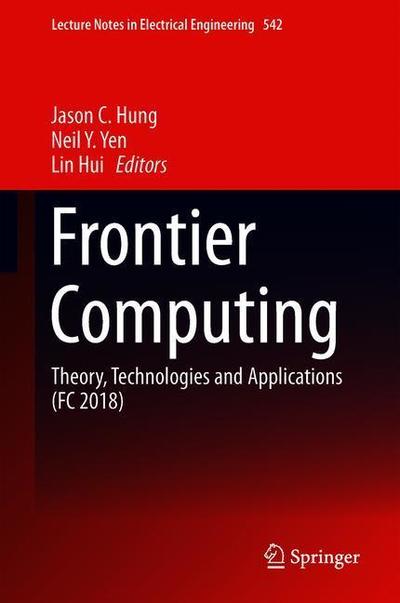 Cover for Frontier Computing: Theory, Technologies and Applications (FC 2018) - Lecture Notes in Electrical Engineering (Hardcover Book) [2019 edition] (2019)