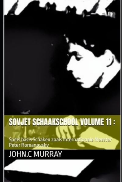 Sovjet schaakschool volume 11: : Speel basis Schaken zoals Internationale Meester Peter Romanovsky - John C Murray - Books - Independently Published - 9798422372478 - February 24, 2022