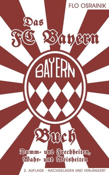 Cover for Flo Osrainik · Das FC Bayern Buch: Dumm- und Frechheiten, Wahr- und Weisheiten (Paperback Book) (2018)