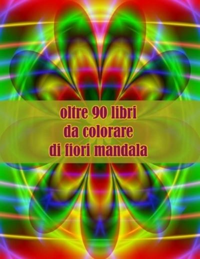 Cover for Sketch Books · Oltre 90 Libri Da Colorare Di Fiori Mandala: Disegni Antistress Per Colorare, Rilassarsi E Distendersi (Libri Da Colorare Per Adulti) (Paperback Book) (2021)