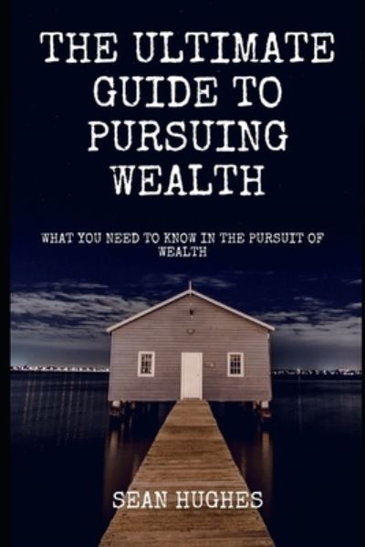 Cover for Sean Hughes · The Ultimate Guide To Pursuing Wealth: What You Need To Know In The Pursuit of Wealth (Paperback Book) (2021)