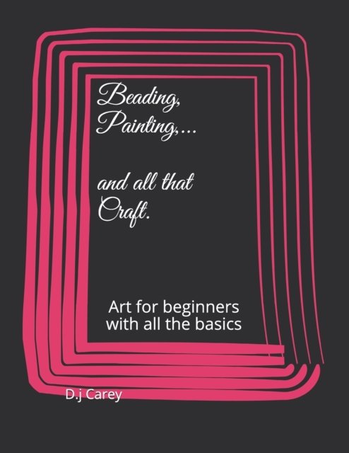 Cover for D J Carey · Beading, Painting, .......and all that craft: Art for beginners with all the basics (Paperback Book) (2021)