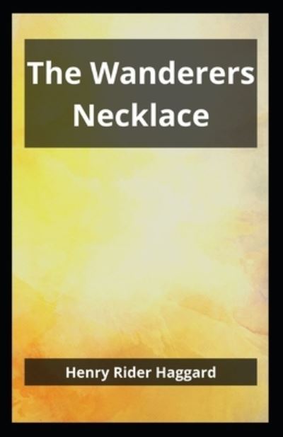 Cover for Sir H Rider Haggard · The Wanderers Necklace: Henry Rider Haggard (Adventure, Fantasy, Travel, Sacrifice Story, Classics Novel) [Annotated] (Paperback Book) (2021)