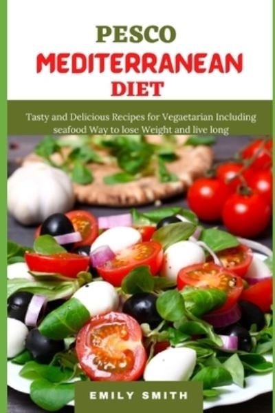 Pesco Mediterranean Diet - Emily Smith - Boeken - Independently Published - 9798518444478 - 10 juni 2021