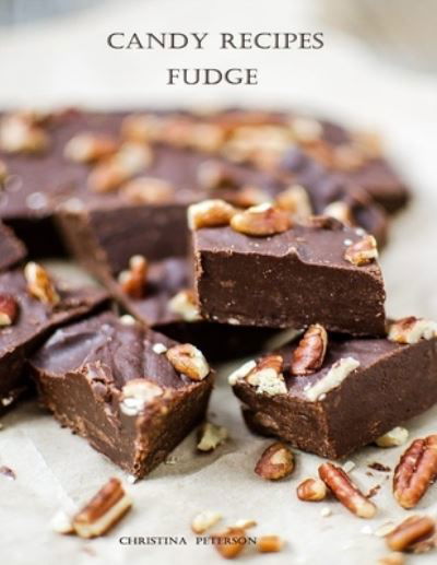 Cover for Christina Peterson · Candy Recipes, Fudge: 60 Different Recipes, Two-Tone, Coconut, Peanut Butter, Blond, Date Nut, Cheddar Cheese, Cherry - Candy Recipes (Paperback Book) (2021)