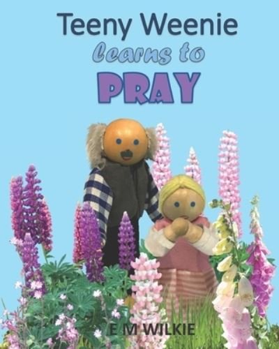 Cover for Eunice Wilkie · Teeny Weenie Learns to Pray: A book about prayer for young children - The Weenies of the Wood Adventures (Taschenbuch) (2020)
