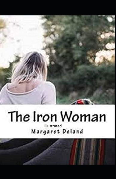 The Iron Woman Illustrated - Margaret Deland - Books - Independently Published - 9798584698478 - December 21, 2020