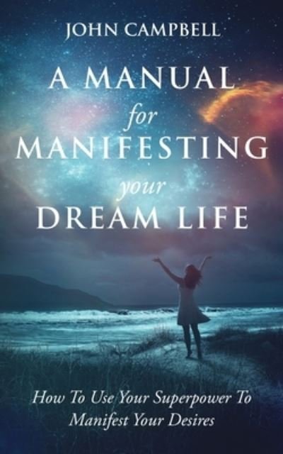 Cover for John Campbell · A Manual For Manifesting Your Dream Life (Pocketbok) (2020)